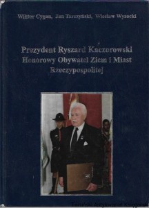 Prezydent Ryszard Kaczorowski Honorowy Obywatel Ziem i Miast Rzeczypospolitej / Wiktor Cygan, Jan Tarczyński, Wiesław Wysocki