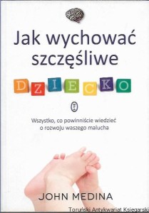 Jak wychowywać szczęśliwe dziecko / John Medina 