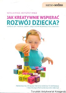 Jak kreatywnie wspierać rozwój dziecka?  / Natalia Minge, Krzysztof Minge 