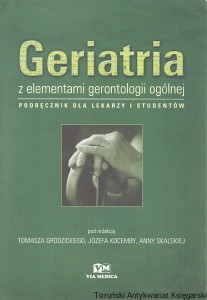 Geriatria z elementami gerontologii ogólnej : Podręcznik dla lekarzy i studentów  / Tomasz Grodzicki, Józef Kocemby, Anna Skalska  