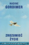 Zrozumieć życie  / Nadine Gordimer  