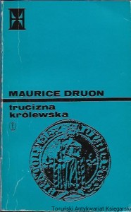 Trucizna królewska : Powieść historyczna tom III : Królowie Przeklęci / Maurice Druon