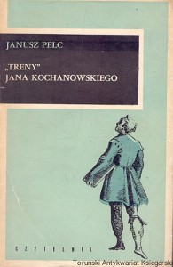 "Treny” Jana Kochanowskiego  / Janusz Pelc 