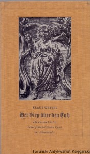 Der Sieg über Tod : Die Passion Christi in der frühchristlichen Kunst des Abendlandes  / Klaus Wessel   