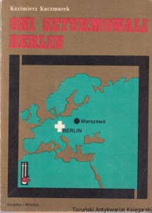 Oni szturmowali Berlin / Kazimierz Kaczmarek