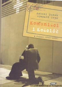 Komuniści i Kościół (1945-1989)  / Antoni Dudek, Ryszard Gryz  