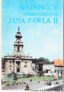 Wadowice miasto rodzinne Jana Pawła II / Roman Antoni Gajczak