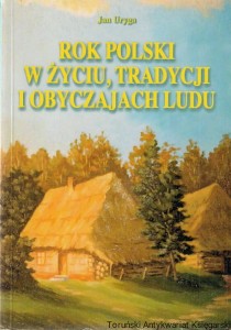 Rok polski w życiu, tradycji i obyczajach ludu / Jan Uryga