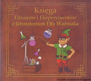 Księga Eliksirów i Eksperymentów z laboratorium Elfa Ważniaka /  Brak autora  
