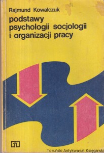 Podstawy psychologii socjologii i organizacji pracy / Rajmund Kowalczuk 