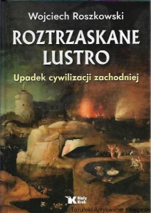 Roztrzaskane lustro : Upadek cywilizacji zachodniej / Wojciech Roszkowski 
