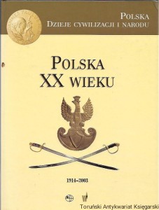 Polska XX wieku 1914-2003 : Polska Dzieje Cywilizacji i Narodu / Praca zbiorowa 