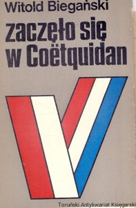 Zaczęło się w Coetquidan : Z dziejów polskich jednostek regularnych we Francji : Wojskowy Instytut Historyczny : Kampanie i operacje II wojny światowej  / Witold Biegański  