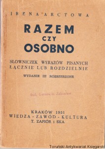Razem czy osobno? Zasady pisowni łącznej i rozdzielnej ze słowniczkiem / Irena Arctowa