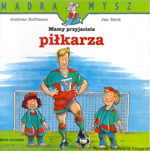 Mamy przyjaciela piłkarza : Mądra mysz  / Andreas Hoffmann, Jan Birck    