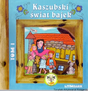 Kaszubski świat bajek Tom 1 : Szymbark / Anna Czerwińska -Rydel (oprac.)  