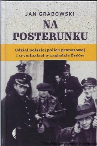 Na posterunku : Udział polskiej policji granatowej i kryminalnej w zagładzie Żydów / Jan Grabowski 