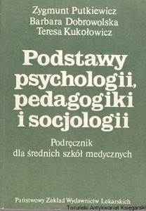 Podstawy psychologii, pedagogiki i socjologii : Podręcznik dla średnich szkół medycznych  / Zygmunt Putkiewicz, Barbara Dobrowolska, Teresa Kukołowicz  