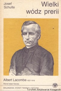 Wielki wódz prerii : Misjonarze, którzy tworzyli historię Albert Lacombe (Kanada)  / Josef Schulte  