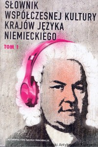 Słownik współczesnej kultury krajów języka niemieckiego Tom I / Krzysztof Ruchniewicz, Marek Zybura (red.)