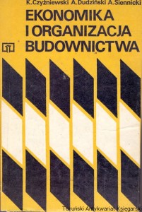 Ekonomika i organizacja budownictwa  / Kazimierz Czyżniewski, Aleksandra Dudzińska, Andrzej Siennicki  