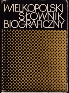 Wielkopolski słownik biograficzny / autorzy haseł: Wiesława Albrecht-Szymanowska, Władysław Alexiewicz, Henryk Anders