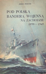 Pod polską banderą wojenną na zachodzie 1939-1945  / Jerzy Pertek  