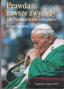 Prawda zawsze zwycięży : Jak Papież pokonał komunizm / Bernard Lecomte