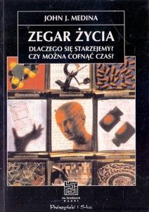 Zegar życia : Dlaczego się starzejemy czy można cofnąć czas?  / John J. Medina  