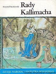 Rady Kallimacha / Krzysztof Baczkowski [Dzieje Narodu i Państwa Polskiego]