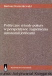 Polityczne rytuały pokuty w perspektywie zagadnienia autonomii jednostki / Bartosz Korzeniowski  