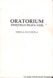 Oratorium Świętego Filipa Neri : Droga duchowa  / Praca zbiorowa  