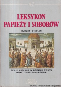 Leksykon papieży i soborów: Dzieje Kościoła w dziejach świata: Zdarzenia: Pojęcia / Hubert Stadler