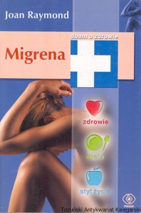 Migrena : Dbam o zdrowie : Barnes & Noble Podstawy zdrowia  / Joan Raymond  