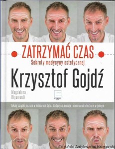 Zatrzymać czas : Sekrety medycyny estetycznej / Krzysztof Gojdź, Magdalena Rigamonti