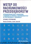 Wstęp do rachunkowości przedsiębiorstw : Sprawozdawczość finansowa i ewidencja operacji gospodarczych w przykładach i zadaniach  / Renata Gmińska, Jacek Jaworski  