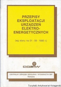 Przepisy eksploatacji urządzeń elektro-energetycznych (wg stanu na 01.08.1995 r.) / Seweryn Wojdat