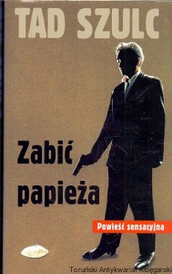 Zabić papieża : Powieść sensacyjna  / Tad Szulc  