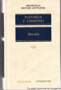 Moralia Wybór pism filozoficzno-popularnych / Plutarch z Cheronei [Seria Arcydzieła Kultury Antycznej]