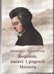 Requiem, śmierć i pogrzeb Mozarta (prawdopodobny przebieg prawdziwej historii) / Sławomir Zonenberg