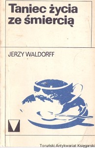 Taniec życia ze śmiercią : Muzyka Moja Miłość  / Jerzy Waldorff 