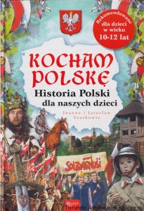 Kocham Polskę. Historia Polski dla naszych dzieci / Joanna i Jarosław Szarkowie