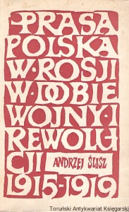 Prasa polska w Rosji w dobie wojny i rewolucji (1915-1919)  / Andrzej Ślisz  