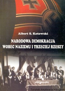 Narodowa demokracja wobec nazizmu i Trzeciej Rzeszy / Albert S. Kotowski   