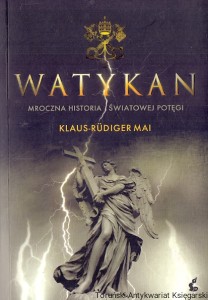 Watykan : Mroczna historia światowej potęgi  / Klaus-Rudiger Mai 