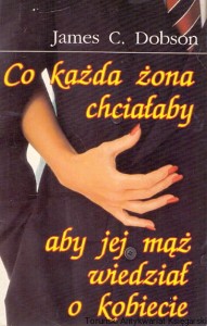 Co każda żona chciałaby aby jej mąż wiedział o kobiecie / James C. Dobson