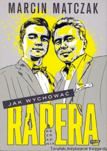 Jak wychować rapera : Bezradnik  / Marcin Matczak  