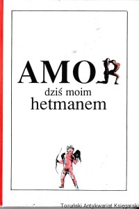 Amor dziś moim hetmanem : Erotyki wszeteczne i wstydliwe / Witold Nawrocki (oprac.)