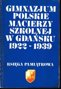 Gimnazjum Polskie Macierzy Szkolnej w Gdańsku : księga pamiątkowa w sześćdziesięciopięciolecie założenia gimnazjum Część II / pod redakcją Krystyny Sroczyńskiej-Wyczańskiej