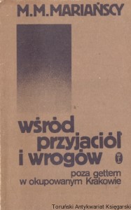 Wśród przyjaciół i wrogów poza gettem w okupowanym Krakowie  / M. M. Mariańscy  